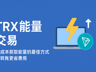 TRX能量交易：低成本获取能量的最佳方式，让转账更省费用