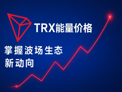 TRX能量价格趋势分析：洞察TRON生态的能量变化与市场走向